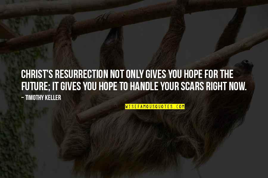 Keller's Quotes By Timothy Keller: Christ's resurrection not only gives you hope for