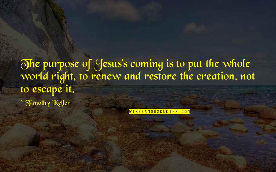 Keller's Quotes By Timothy Keller: The purpose of Jesus's coming is to put