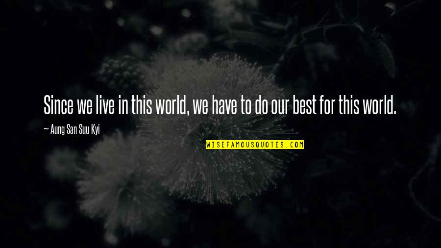 Kellerton Quotes By Aung San Suu Kyi: Since we live in this world, we have Kellerton Quotes By Aung San Suu Kyi: Since we live in this world, we have