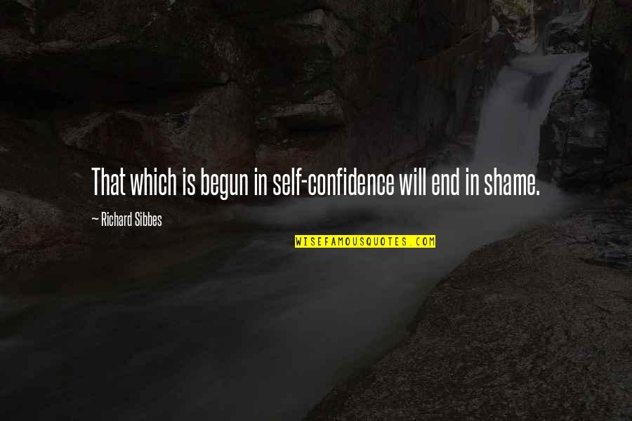 Kellerton Quotes By Richard Sibbes: That which is begun in self-confidence will end Kellerton Quotes By Richard Sibbes: That which is begun in self-confidence will end