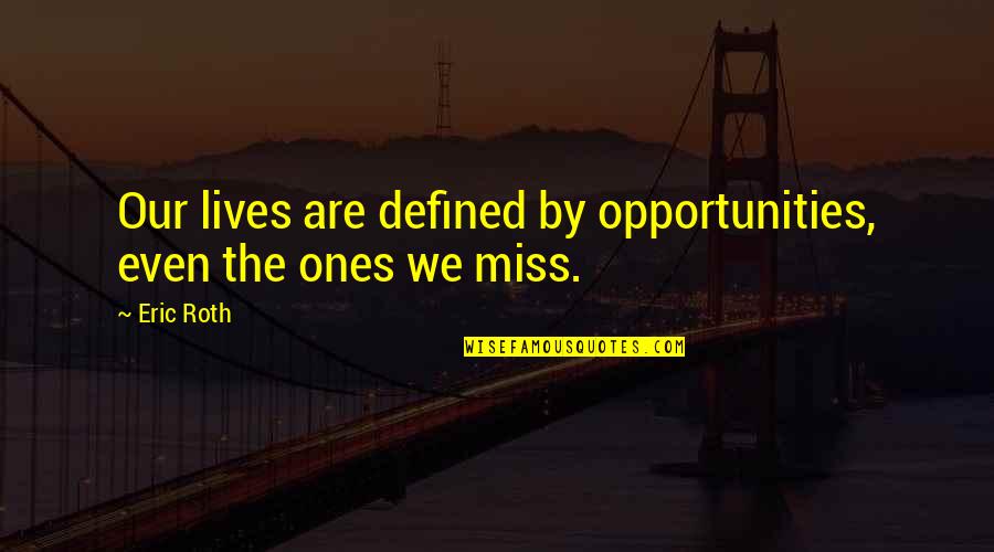 Kellett Quotes By Eric Roth: Our lives are defined by opportunities, even the