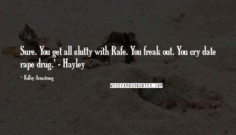 Kelley Armstrong quotes: Sure. You get all slutty with Rafe. You freak out. You cry date rape drug.' - Hayley