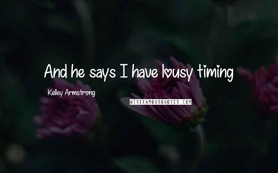 Kelley Armstrong quotes: And he says I have lousy timing