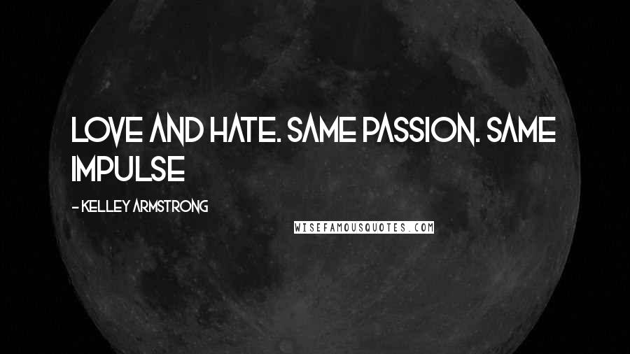 Kelley Armstrong quotes: Love and hate. Same passion. Same impulse