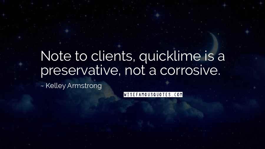 Kelley Armstrong quotes: Note to clients, quicklime is a preservative, not a corrosive.