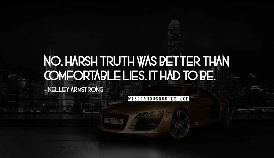 Kelley Armstrong quotes: No. Harsh truth was better than comfortable lies. It had to be.