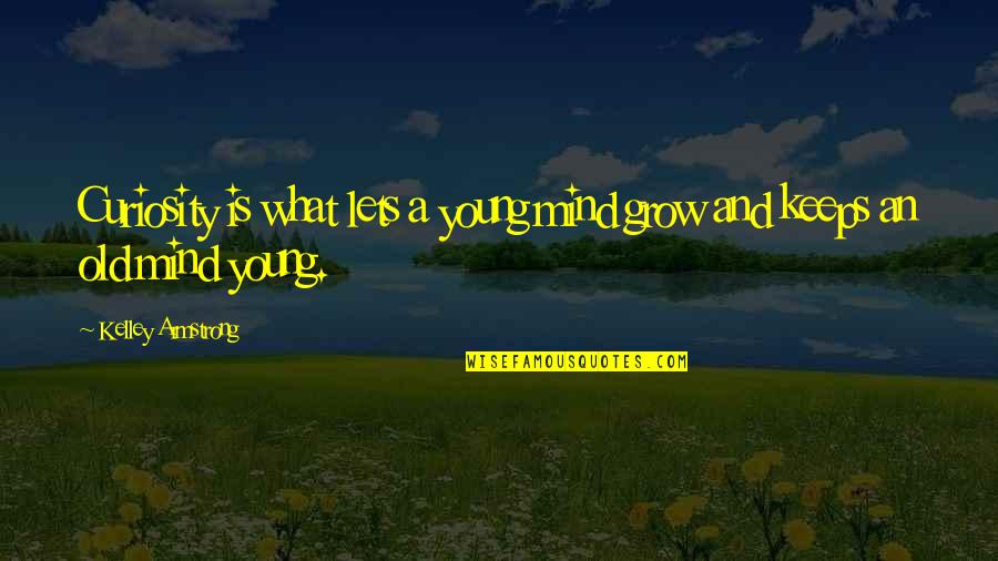 Kelley Armstrong Quotes By Kelley Armstrong: Curiosity is what lets a young mind grow