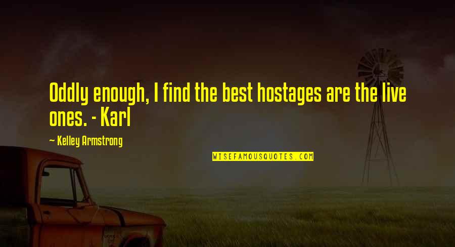 Kelley Armstrong Quotes By Kelley Armstrong: Oddly enough, I find the best hostages are