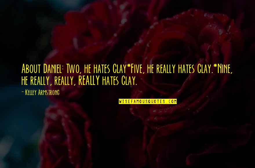 Kelley Armstrong Quotes By Kelley Armstrong: About Daniel: Two, he hates Clay*Five, he really