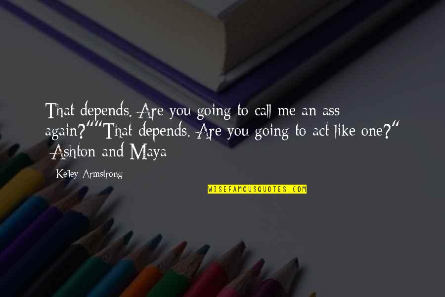 Kelley Armstrong Quotes By Kelley Armstrong: That depends. Are you going to call me