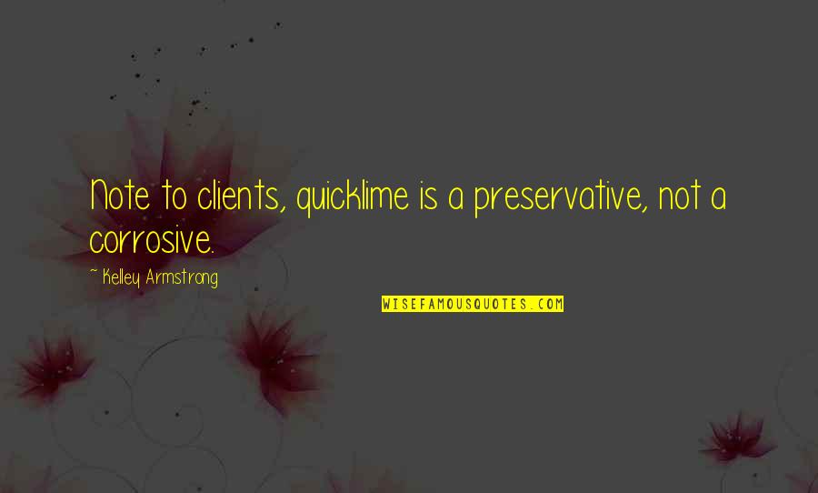 Kelley Armstrong Quotes By Kelley Armstrong: Note to clients, quicklime is a preservative, not