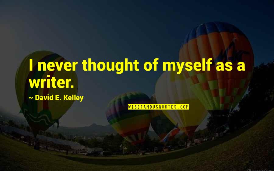 Kelley O'hara Quotes By David E. Kelley: I never thought of myself as a writer.