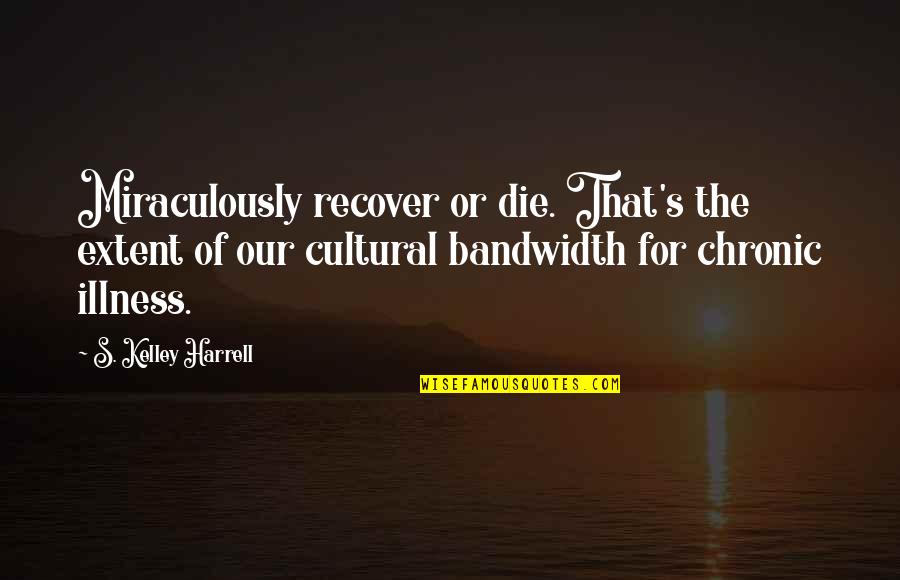 Kelley O'hara Quotes By S. Kelley Harrell: Miraculously recover or die. That's the extent of