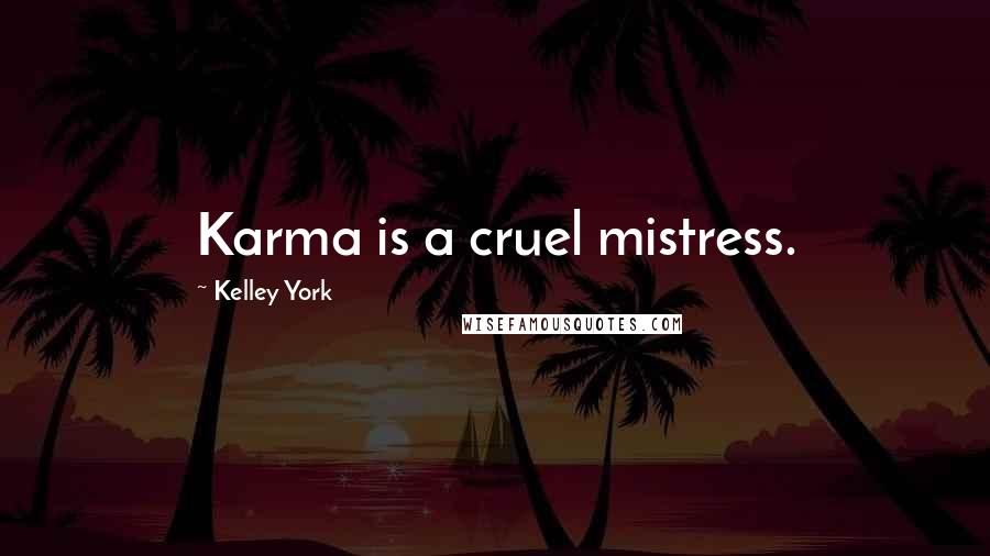 Kelley York quotes: Karma is a cruel mistress.