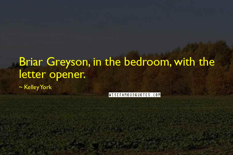 Kelley York quotes: Briar Greyson, in the bedroom, with the letter opener.