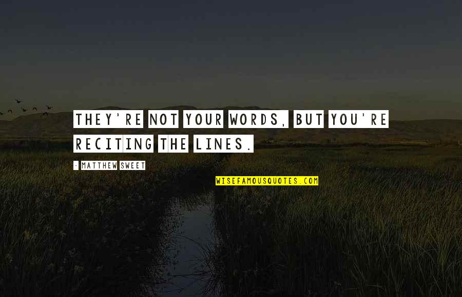 Kellgren Grade Quotes By Matthew Sweet: They're not your words, but you're reciting the Kellgren Grade Quotes By Matthew Sweet: They're not your words, but you're reciting the