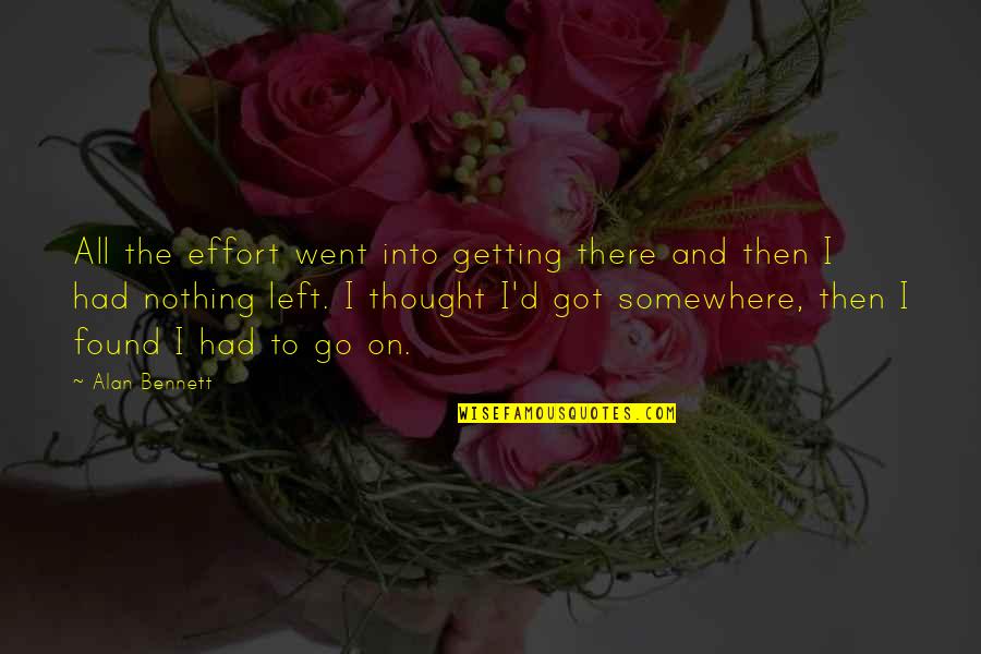 Kelli Connell Quotes By Alan Bennett: All the effort went into getting there and