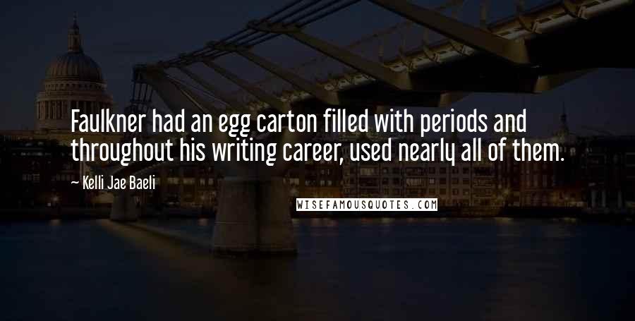 Kelli Jae Baeli quotes: Faulkner had an egg carton filled with periods and throughout his writing career, used nearly all of them.