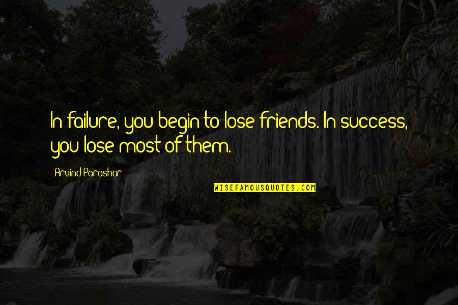 Kelli Jae Baeli Quotes By Arvind Parashar: In failure, you begin to lose friends. In