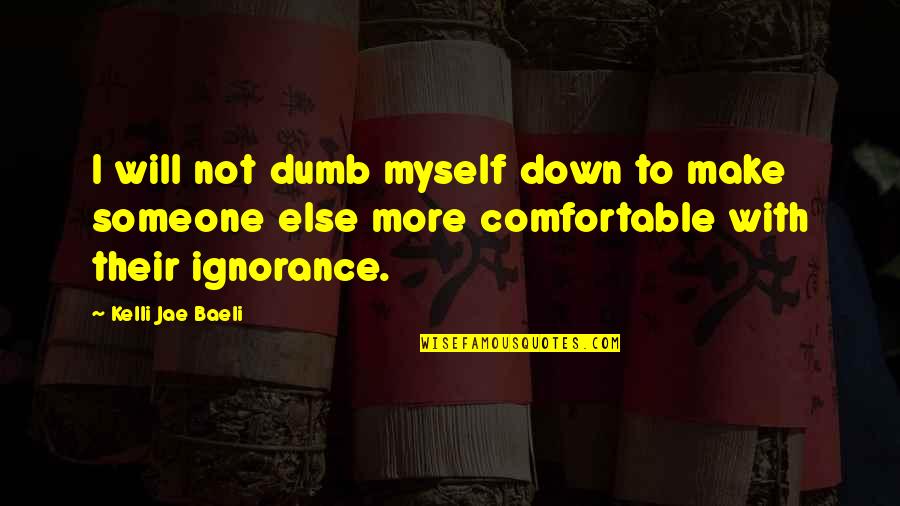 Kelli Jae Baeli Quotes By Kelli Jae Baeli: I will not dumb myself down to make Kelli Jae Baeli Quotes By Kelli Jae Baeli: I will not dumb myself down to make