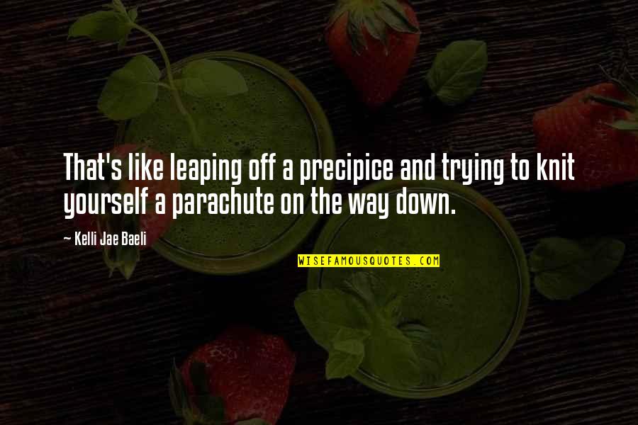 Kelli Jae Baeli Quotes By Kelli Jae Baeli: That's like leaping off a precipice and trying Kelli Jae Baeli Quotes By Kelli Jae Baeli: That's like leaping off a precipice and trying
