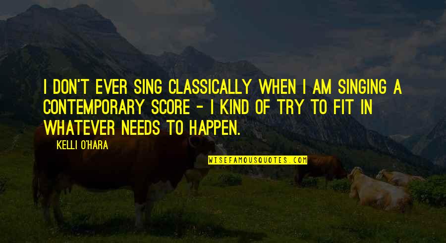 Kelli O Hara Quotes By Kelli O'Hara: I don't ever sing classically when I am Kelli O Hara Quotes By Kelli O'Hara: I don't ever sing classically when I am
