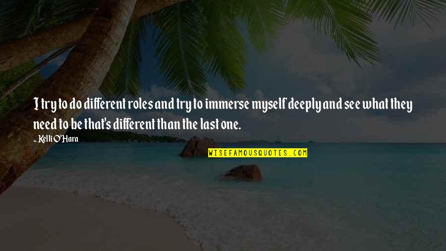 Kelli O Hara Quotes By Kelli O'Hara: I try to do different roles and try Kelli O Hara Quotes By Kelli O'Hara: I try to do different roles and try