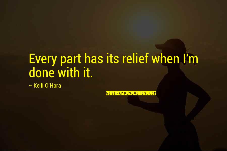 Kelli O Hara Quotes By Kelli O'Hara: Every part has its relief when I'm done Kelli O Hara Quotes By Kelli O'Hara: Every part has its relief when I'm done
