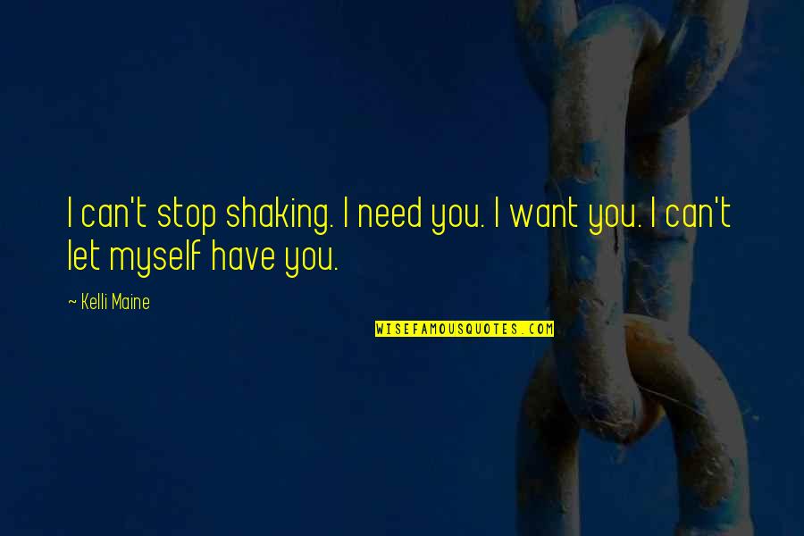Kelli Quotes By Kelli Maine: I can't stop shaking. I need you. I