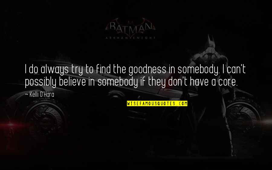 Kelli Quotes By Kelli O'Hara: I do always try to find the goodness Kelli Quotes By Kelli O'Hara: I do always try to find the goodness