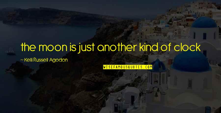 Kelli Quotes By Kelli Russell Agodon: the moon is just another kind of clock Kelli Quotes By Kelli Russell Agodon: the moon is just another kind of clock