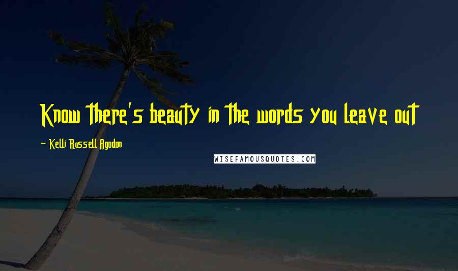 Kelli Russell Agodon quotes: Know there's beauty in the words you leave out