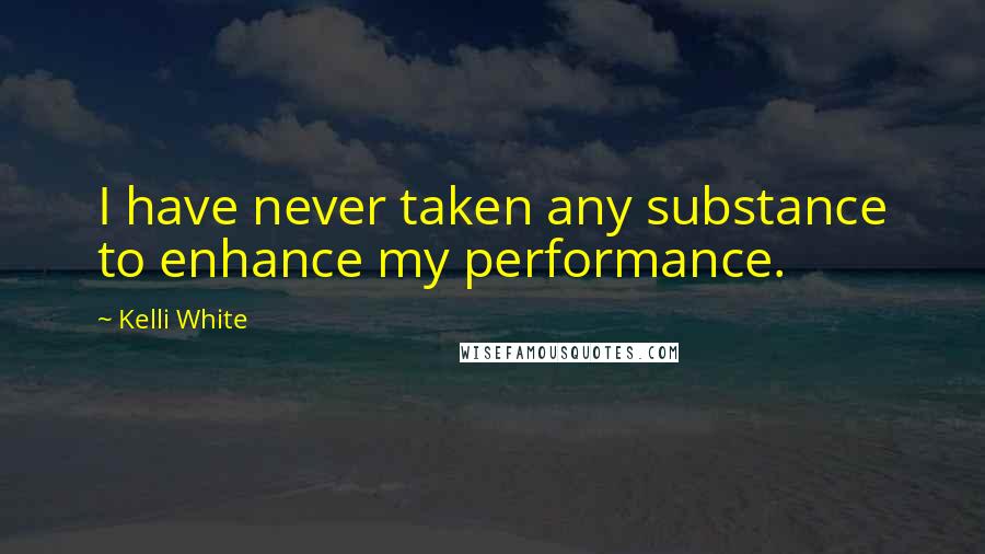 Kelli White quotes: I have never taken any substance to enhance my performance.