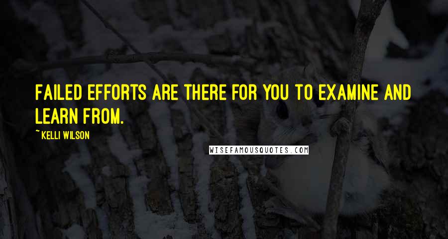 Kelli Wilson quotes: Failed efforts are there for you to examine and learn from.