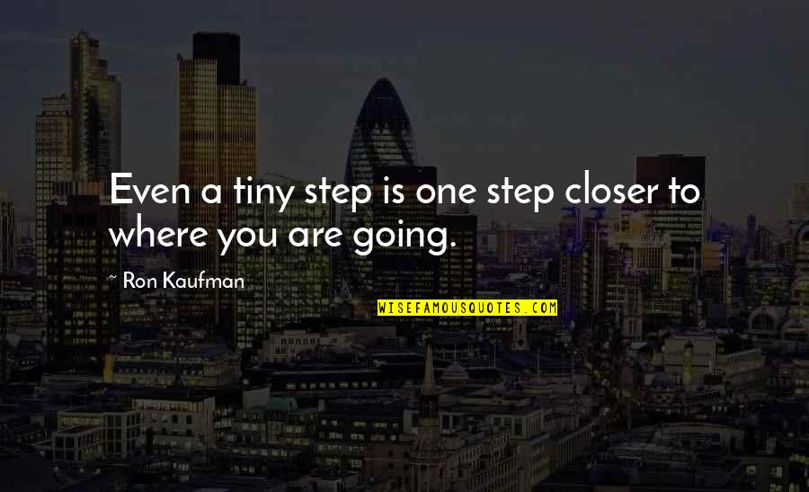 Kelliannhubnews Quotes By Ron Kaufman: Even a tiny step is one step closer