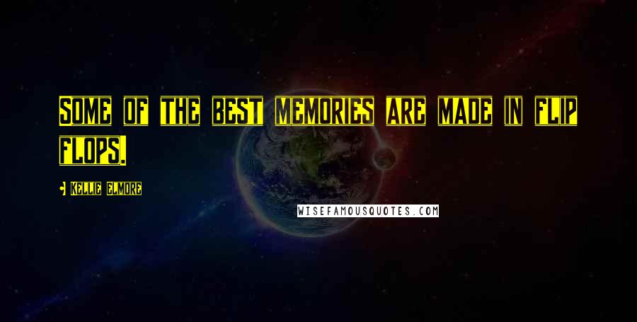 Kellie Elmore quotes: Some of the best memories are made in flip flops.