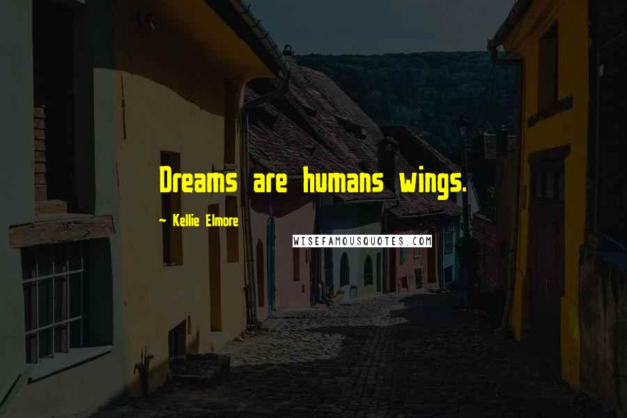 Kellie Elmore quotes: Dreams are humans wings.