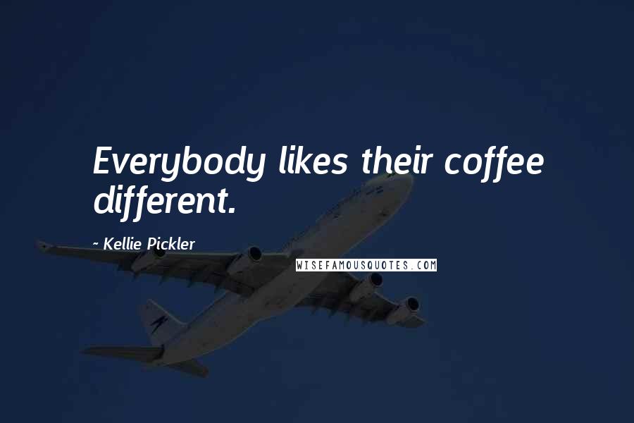 Kellie Pickler quotes: Everybody likes their coffee different.