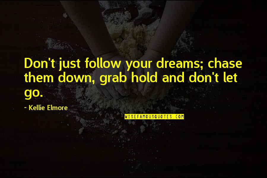 Kellie Quotes By Kellie Elmore: Don't just follow your dreams; chase them down,