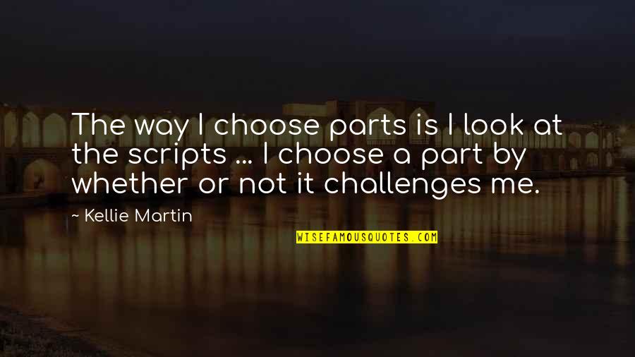Kellie Quotes By Kellie Martin: The way I choose parts is I look