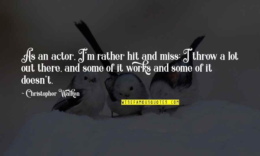 Kellie Wells Quotes By Christopher Walken: As an actor, I'm rather hit and miss;