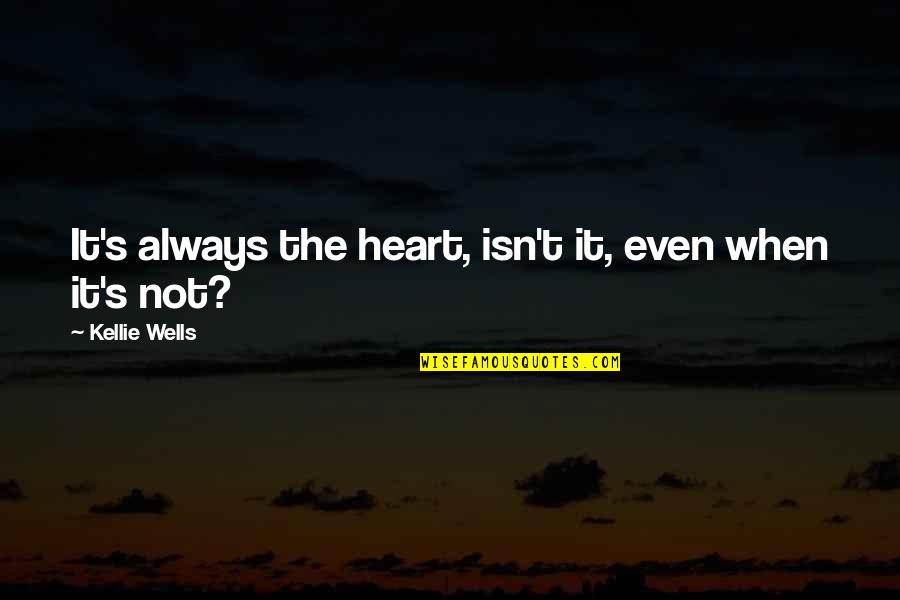Kellie Wells Quotes By Kellie Wells: It's always the heart, isn't it, even when