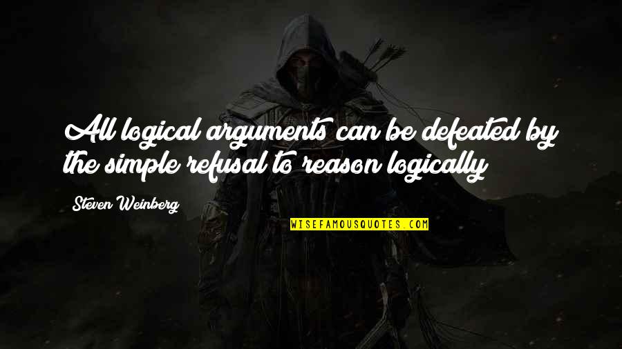 Kellie Wells Quotes By Steven Weinberg: All logical arguments can be defeated by the