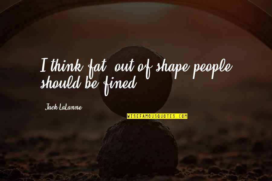 Kellin Quinn Lyric Quotes By Jack LaLanne: I think fat, out-of-shape people should be fined. Kellin Quinn Lyric Quotes By Jack LaLanne: I think fat, out-of-shape people should be fined.