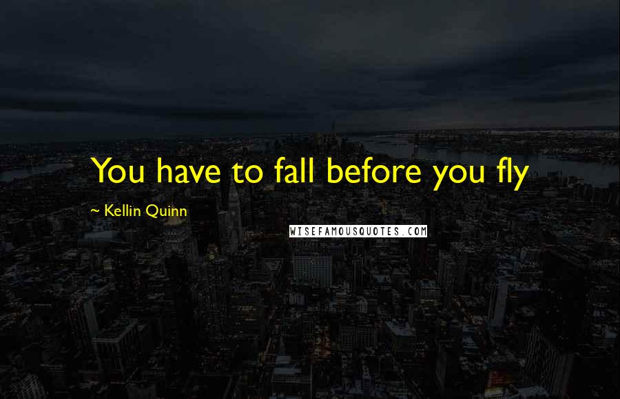 Kellin Quinn quotes: You have to fall before you fly