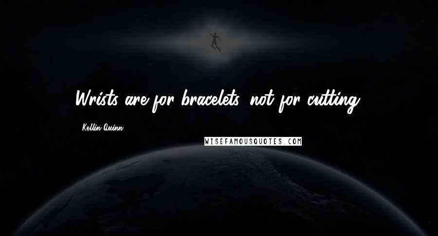 Kellin Quinn quotes: Wrists are for bracelets, not for cutting.