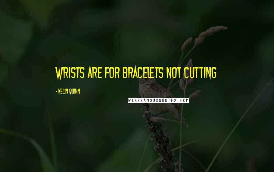 Kellin Quinn quotes: Wrists are for bracelets not cutting