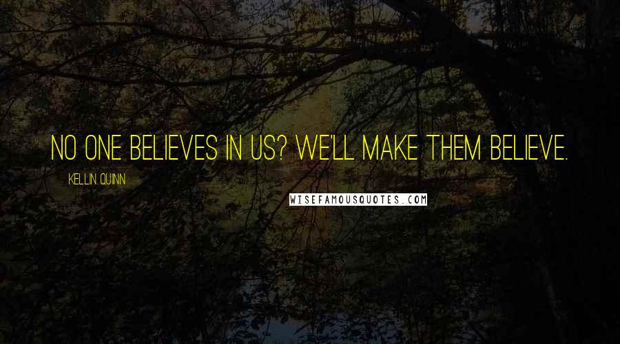 Kellin Quinn quotes: No one believes in us? We'll make them believe.