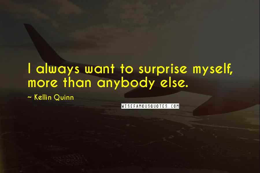 Kellin Quinn quotes: I always want to surprise myself, more than anybody else.