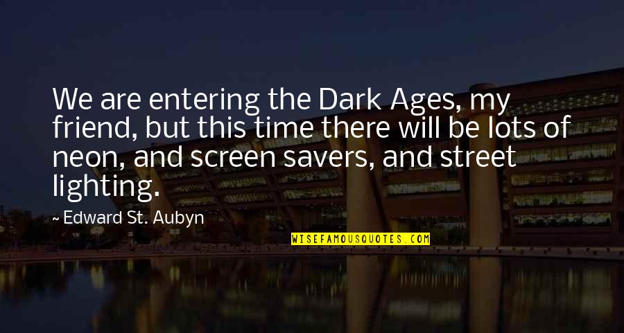 Kellin Quotes By Edward St. Aubyn: We are entering the Dark Ages, my friend,